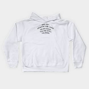 And yet, despite the look on my face, you’re still talking. Kids Hoodie